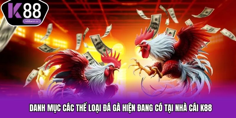 Các thể loại đá gà K88 phổ biến hiện nay