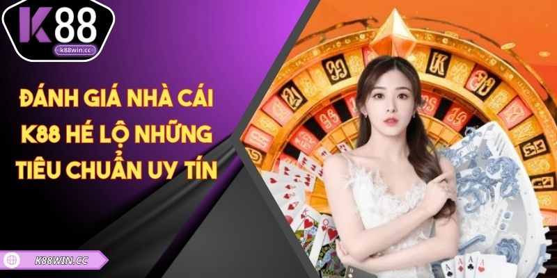 Đánh Giá Nhà Cái K88 - Hé Lộ Những Tiêu Chuẩn Uy Tín