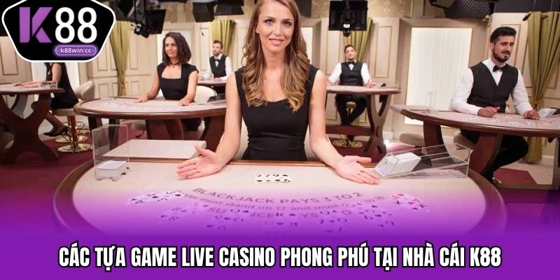 Kho trò chơi live casino K88 vô cùng phong phú