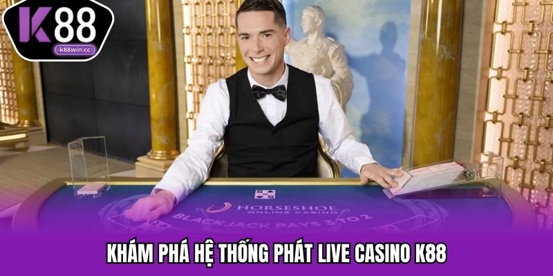 K88 sử dụng công nghệ livestream casino tiên tiến